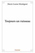 Couverture du livre « Toujours un ruisseau » de Marie-Louise Montignot aux éditions Edilivre