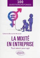 Couverture du livre « La mixité en entreprise : tout savoir pour agir » de Catherine Bonneville-Morawski aux éditions Ellipses