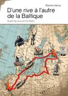 Couverture du livre « D'une rive à l'autre de la Baltique ; road trip around the Baltic » de Etienne Henry aux éditions Publibook