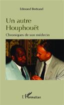 Couverture du livre « Un autre Houphouet ; chroniques de son médecin » de Edmond Bertrand aux éditions L'harmattan