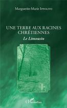 Couverture du livre « Une terre aux racines chrétiennes ; le Limousin » de Marguerite-Marie Ippolito aux éditions L'harmattan