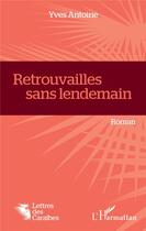 Couverture du livre « Retrouvailles sans lendemain » de Yves Antoine aux éditions L'harmattan