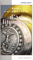 Couverture du livre « Petit vocabulaire d'art liturgique » de Dominique Audrerie aux éditions Confluences