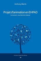 Couverture du livre « Projet d'animation en EHPAD : concevoir, coordonner, évaluer » de Anthony Merlin aux éditions Phalente