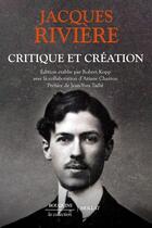 Couverture du livre « Critique et création - Littérature, peinture, musique, politique et oeuvres d'imagination » de Jacques Riviere aux éditions Bouquins