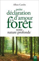 Couverture du livre « Petite déclaration d'amour à la forêt, notre nature profonde » de Alban Cambe aux éditions Suzac