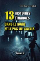 Couverture du livre « 13 Histoires étranges dans le Nord et le Pas-de-Calais : Tome 2 » de Philippe Cretal aux éditions Terres D'emizane
