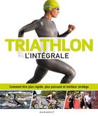 Couverture du livre « Triathlon l'intégrale ; comment être plus rapide, plus puissant et meilleur stratège » de James Beckinsale aux éditions Marabout