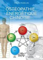 Couverture du livre « Ostéopathie, énergétique chinoise... » de Pascal Pesselon aux éditions Dangles