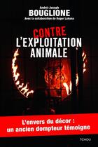 Couverture du livre « Contre l'exploitation animale » de Roger Lahana et Andre-Joseph Bouglione aux éditions Sand Et Tchou