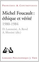 Couverture du livre « Michel Foucault : éthique et verité (1980-1984) » de Daniele Lorenzini et Ariane Revel et Arianna Sforzini aux éditions Vrin