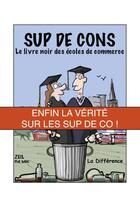 Couverture du livre « Sup de cons ; le livre noir des écoles de commerce » de Zeil aux éditions La Difference