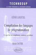 Couverture du livre « Compilation des langages de programmation - ce que fait un compilateur, comment le realiser - genie » de Martine Gautier aux éditions Ellipses