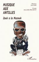 Couverture du livre « MUSIQUE AUX ANTILLES : Zouk à la mazouk » de Maurice Jallier et Vivette Jallier-Prudent aux éditions L'harmattan