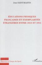 Couverture du livre « Educations physiques francaises et exemplarites etrangeres entre 1815 et 1914 » de Saint-Martin J-P. aux éditions L'harmattan