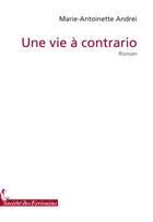 Couverture du livre « Une vie à contrario » de Marie-Antoinette Andrei aux éditions Societe Des Ecrivains