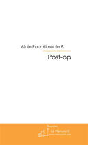 Couverture du livre « Post-op. » de Aimable Alain Paul aux éditions Le Manuscrit