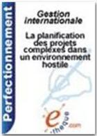 Couverture du livre « La planification des projets complexes dans un environnement hostile » de Gerard Verna aux éditions E-theque