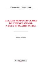 Couverture du livre « La ligne perpendiculaire de l'espace animal a deux et quatre pattes » de Edouard Florentiny aux éditions La Bruyere