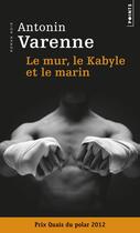 Couverture du livre « Le mur, le Kabyle et le marin » de Antonin Varenne aux éditions Points