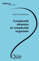 Couverture du livre « Complexité aléatoire et compléxité organisée » de Jean-Paul Delahaye aux éditions Quae