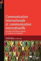 Couverture du livre « Communication internationale et la communication interculturelle ; regards épistémologiques et espaces de pratique » de Christian Agbobli et Gaby Hsan aux éditions Pu De Quebec