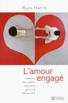 Couverture du livre « L'amour engagé ; améliorez votre relation amoureuse grâce a la thérapie ACT » de Russ Harris aux éditions Editions De L'homme