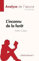 Couverture du livre « L'inconnu de la forêt de Harlan Coben : analyse de l'oeuvre » de Lucile Lhoste aux éditions Lepetitlitteraire.fr