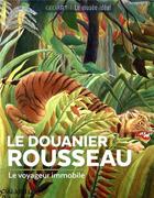 Couverture du livre « Le Douanier Rousseau ; le voyageur immobile » de Murielle Neveux aux éditions Geo Art