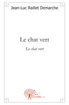 Couverture du livre « Le chat vert » de Jean-Luc Raillet-Demarche aux éditions Edilivre