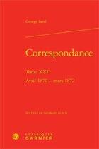 Couverture du livre « Correspondance t.22 ; avril 1870-mars 1872 » de George Sand aux éditions Classiques Garnier