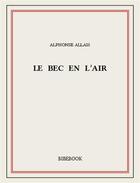 Couverture du livre « Le bec en l'air » de Alphonse Allais aux éditions Bibebook