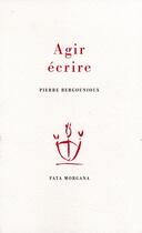 Couverture du livre « Agir, écrire » de Pierre Bergounioux aux éditions Fata Morgana