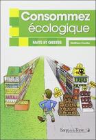 Couverture du livre « Consommez écologique : faits et gestes » de Matthieu Combe aux éditions Ellebore
