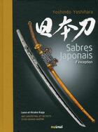 Couverture du livre « Sabres japonais d'exception » de Leon Kapp et Hiroko Kapp et Yoshihara Yoshindo aux éditions Nuinui