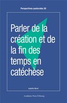 Couverture du livre « Parler de la création et de la fin des temps en catéchèse » de Morel Isabelle aux éditions Academic Press Fribourg
