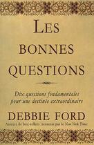 Couverture du livre « Les bonnes questions ; dix questions fondamentales pour une destinée extraordinaire » de Debbie Ford aux éditions Ada