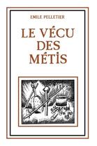 Couverture du livre « Le vecu des metis » de Pelletier Emile aux éditions Les Plaines Du Canada