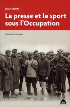 Couverture du livre « La presse et le sport sous l'Occupation » de Jacques Seray aux éditions Le Pas D'oiseau