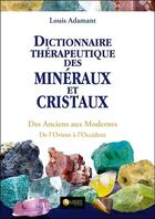 Couverture du livre « Dictionnaire thérapeutique des minéraux et cristaux ; des anciens aux modernes ; de l'Orient à l'Occident » de Louis Adamant aux éditions Ambre