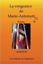 Couverture du livre « La vengeance de Marie-Antoinette » de Fred Roigoon aux éditions Editions De L'ephemere