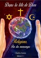 Couverture du livre « Dans la tête de Dieu, religions fin des mensonges » de Charles Raisin aux éditions 2 Nv 3