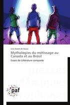 Couverture du livre « Mythologies du métissage au Canada et au Brésil » de Licia Soares De Souza aux éditions Presses Academiques Francophones