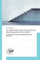 Couverture du livre « Le referentiel entre formation et developpement du metier : Le metier de masseur-kinesitherapeute en refèrence » de Stéphane Balas aux éditions Editions Universitaires Europeennes