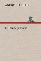 Couverture du livre « Le theatre japonais » de Lequeux Andre aux éditions Tredition