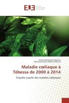 Couverture du livre « Maladie coeliaque a tebessa de 2000 a 2014 - enquete aupres des malades coeliaques » de Djamaa Fatima aux éditions Editions Universitaires Europeennes