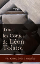 Couverture du livre « Tous les Contes de Léon Tolstoi (151 Contes, fables et nouvelles) » de Leon Tolstoi aux éditions E-artnow