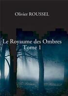 Couverture du livre « Le royaume des ombres t.1 » de Olivier Roussel aux éditions Bookelis