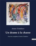 Couverture du livre « Un drame à la chasse : Oeuvres complètes d'Anton Tchekhov » de Anton Tchekhov aux éditions Culturea