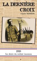 Couverture du livre « La dernière croix ; 1920, le choix du soldat inconnu » de Claude Vasseur aux éditions Pole Nord